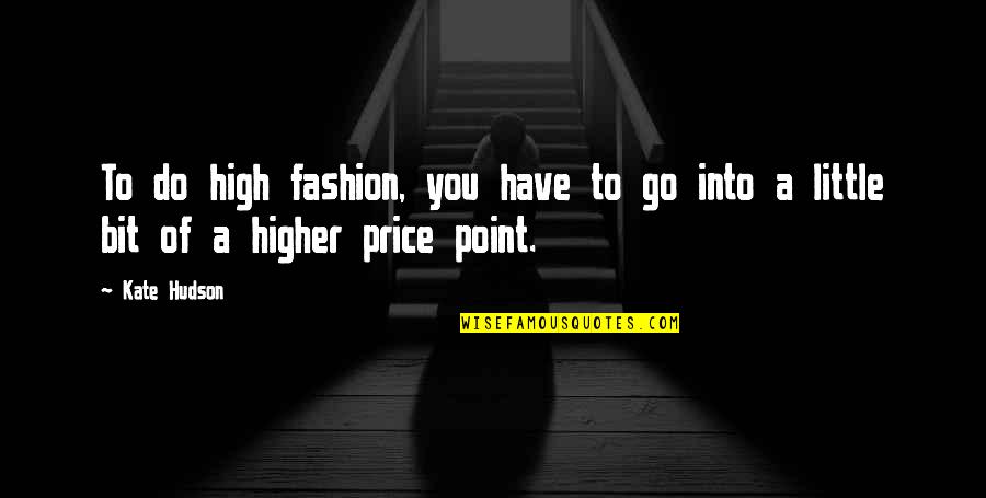 Peralez Middle School Quotes By Kate Hudson: To do high fashion, you have to go