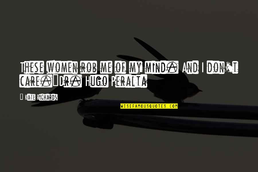 Peralta Quotes By Kate Richards: These women rob me of my mind. And