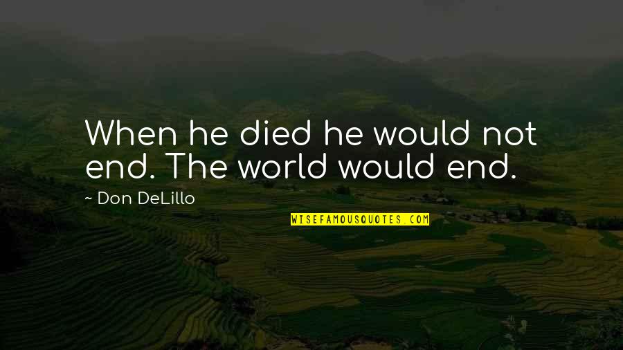 Peralto Tubs Quotes By Don DeLillo: When he died he would not end. The