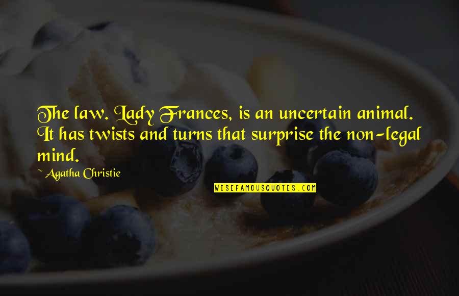 Perambulating Sentences Quotes By Agatha Christie: The law. Lady Frances, is an uncertain animal.