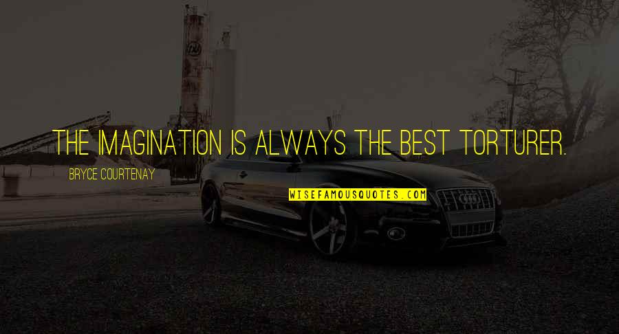 Perambulation Origin Quotes By Bryce Courtenay: The imagination is always the best torturer. Perambulation Origin Quotes By Bryce Courtenay: The imagination is always the best torturer.