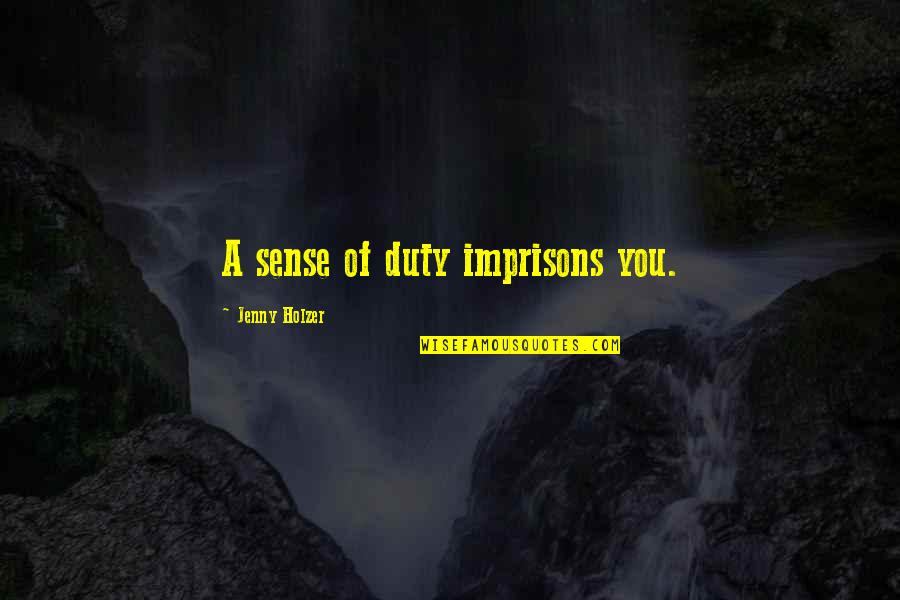 Perambulation Quotes By Jenny Holzer: A sense of duty imprisons you.