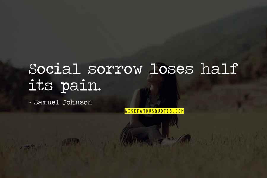 Perambulation Quotes By Samuel Johnson: Social sorrow loses half its pain.