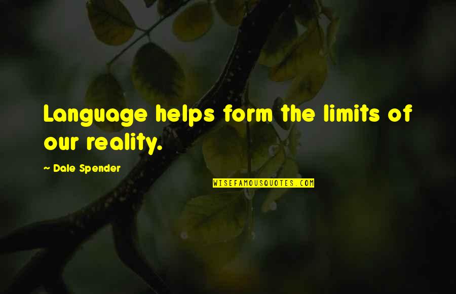 Perambulator Quotes By Dale Spender: Language helps form the limits of our reality. Perambulator Quotes By Dale Spender: Language helps form the limits of our reality.
