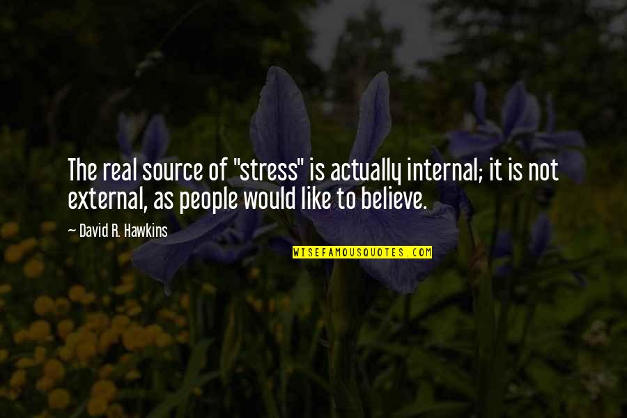 Perambulator Quotes By David R. Hawkins: The real source of "stress" is actually internal;