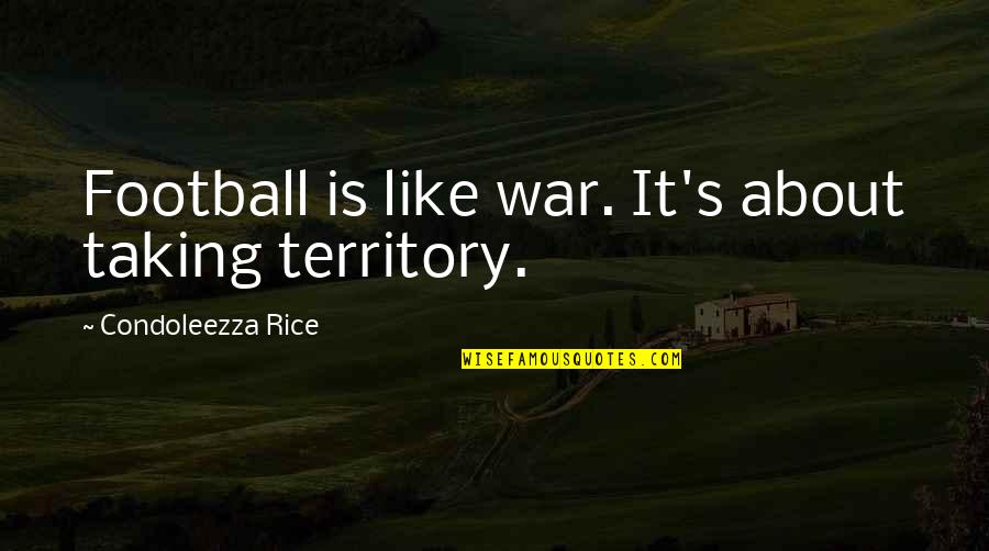 Perampasan Adalah Quotes By Condoleezza Rice: Football is like war. It's about taking territory. Perampasan Adalah Quotes By Condoleezza Rice: Football is like war. It's about taking territory.