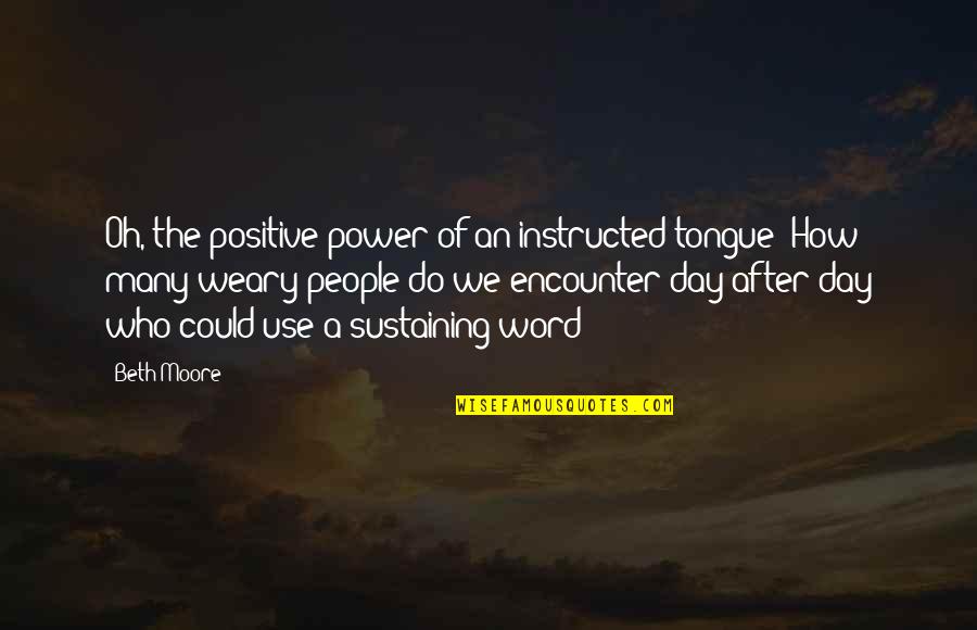 Perampasan Kebebasan Quotes By Beth Moore: Oh, the positive power of an instructed tongue! Perampasan Kebebasan Quotes By Beth Moore: Oh, the positive power of an instructed tongue!