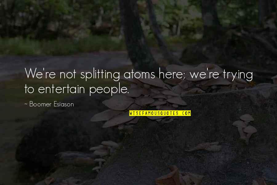 Perampasan Kebebasan Quotes By Boomer Esiason: We're not splitting atoms here; we're trying to Perampasan Kebebasan Quotes By Boomer Esiason: We're not splitting atoms here; we're trying to