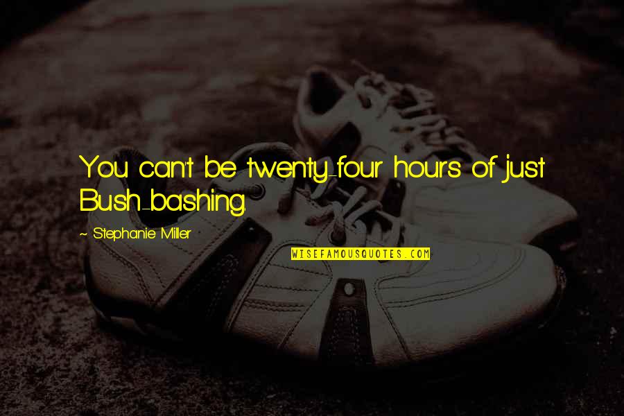 Perampasan Kebebasan Quotes By Stephanie Miller: You can't be twenty-four hours of just Bush-bashing. Perampasan Kebebasan Quotes By Stephanie Miller: You can't be twenty-four hours of just Bush-bashing.