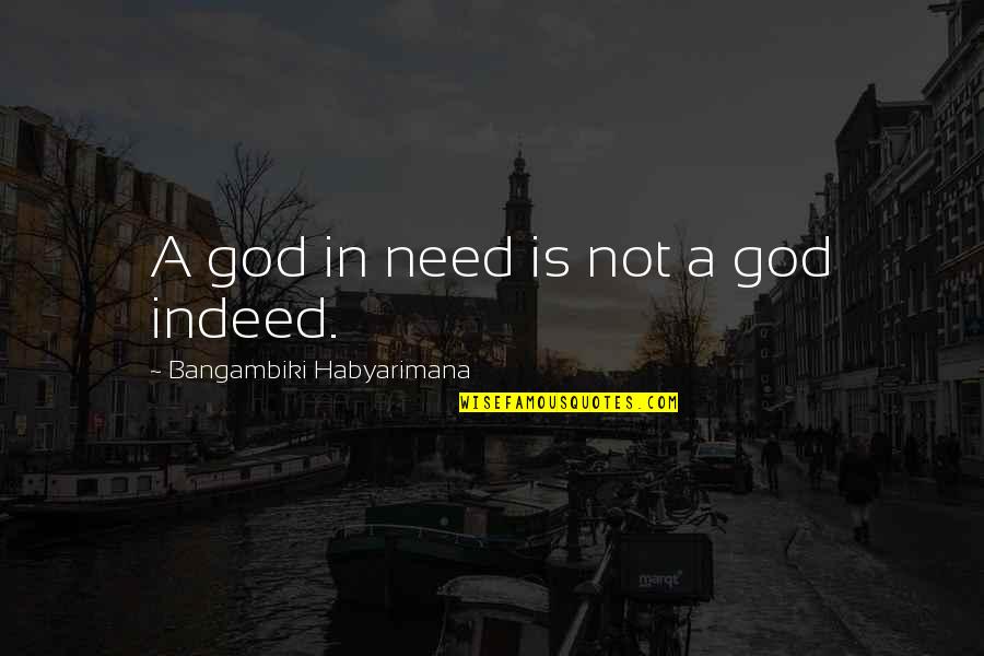 Perampokan Nikmat Quotes By Bangambiki Habyarimana: A god in need is not a god