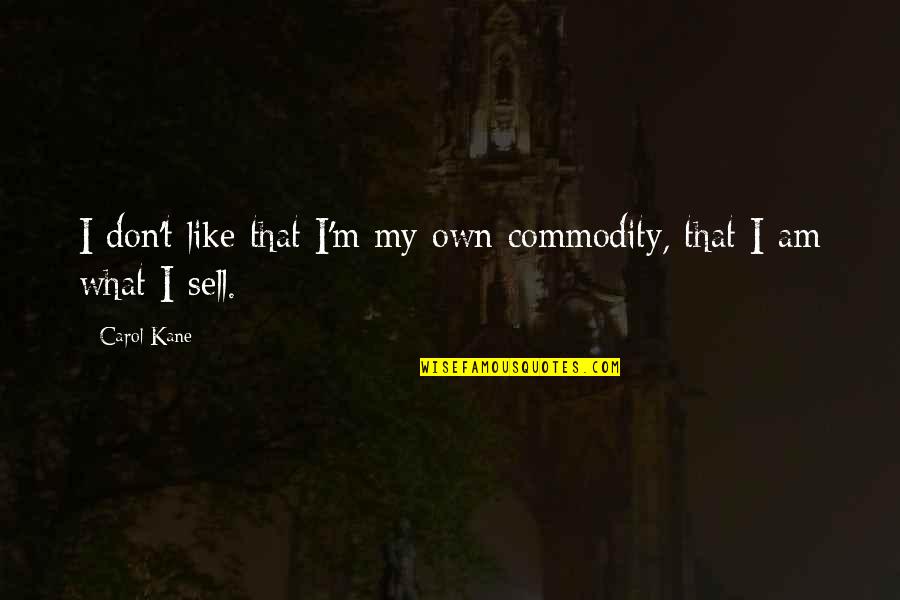Peranan Kurikulum Quotes By Carol Kane: I don't like that I'm my own commodity,
