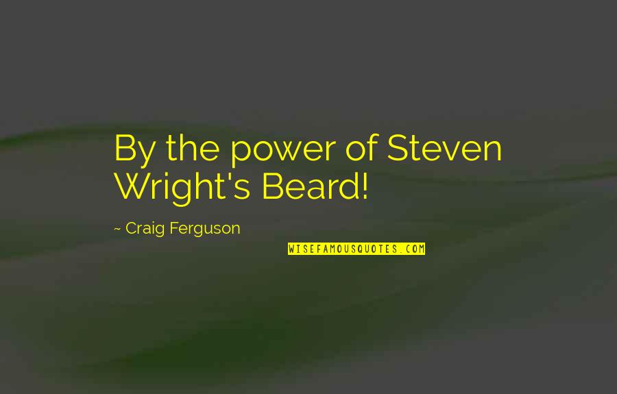 Perancis Atau Quotes By Craig Ferguson: By the power of Steven Wright's Beard! Perancis Atau Quotes By Craig Ferguson: By the power of Steven Wright's Beard!