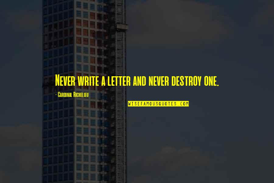 Peranent Quotes By Cardinal Richelieu: Never write a letter and never destroy one.