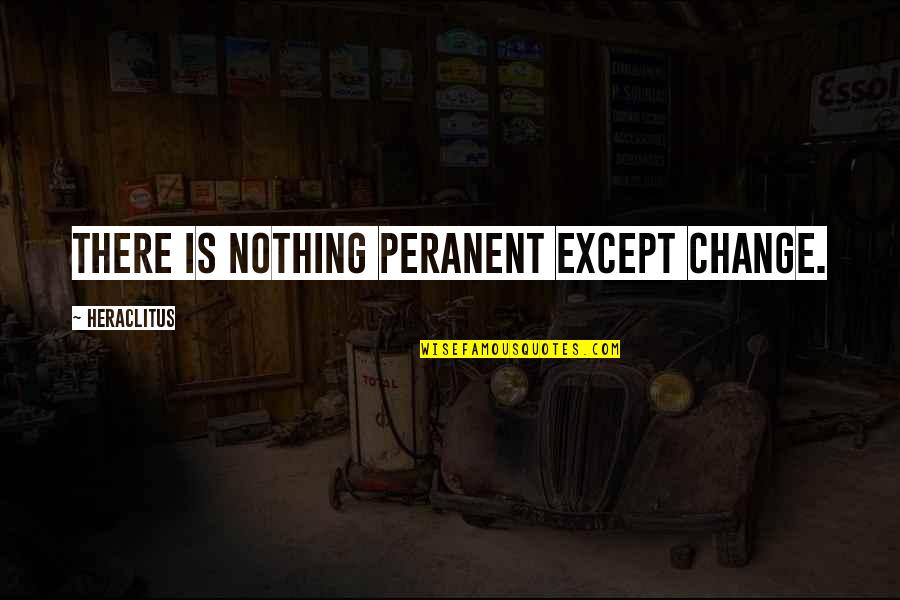 Peranent Quotes By Heraclitus: There is nothing peranent except change.