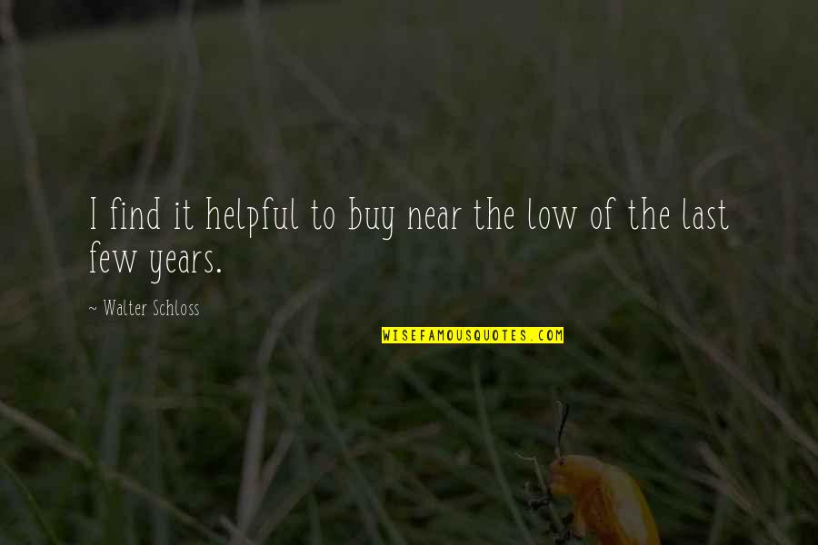 Perang Dunia Quotes By Walter Schloss: I find it helpful to buy near the Perang Dunia Quotes By Walter Schloss: I find it helpful to buy near the