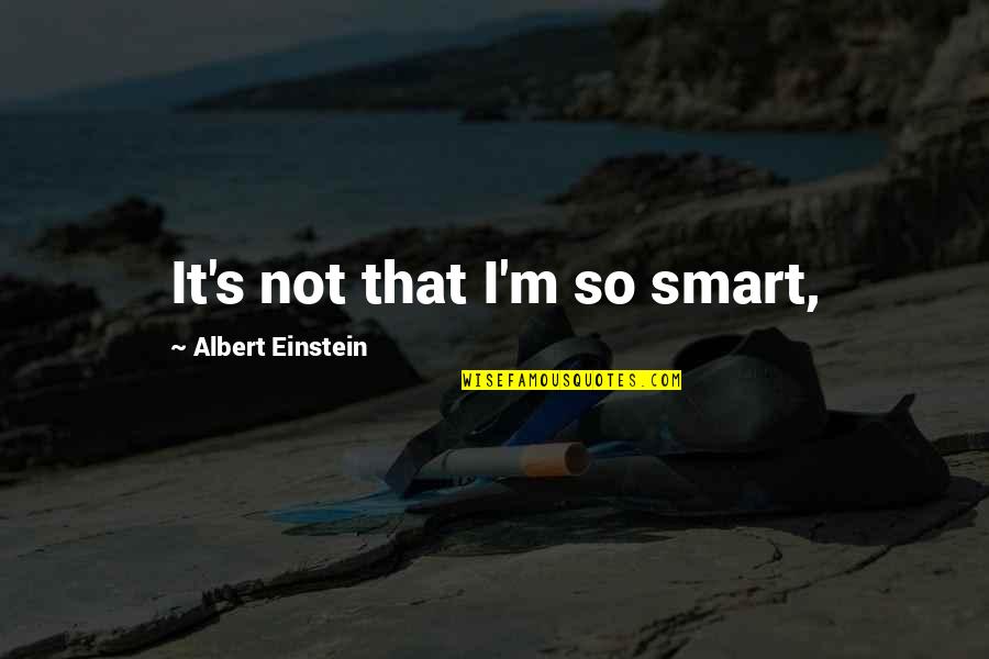 Perang Pinaghirapan Quotes By Albert Einstein: It's not that I'm so smart,