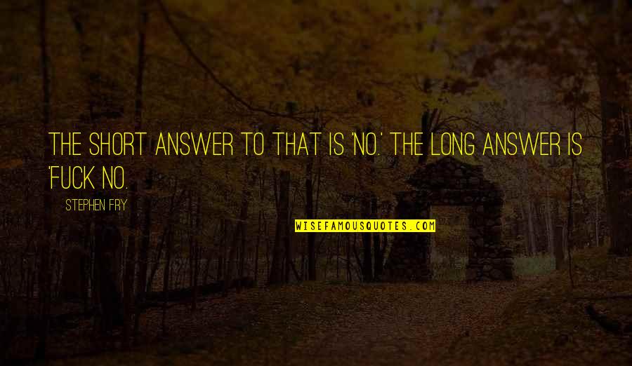 Perang Pinaghirapan Quotes By Stephen Fry: The short answer to that is 'no.' The