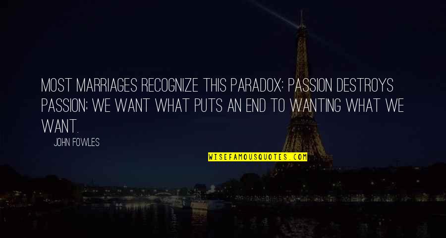 Perangkap Ikan Quotes By John Fowles: Most marriages recognize this paradox: Passion destroys passion;