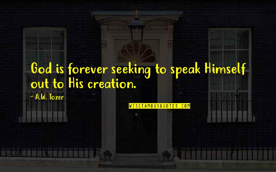Peranishock Quotes By A.W. Tozer: God is forever seeking to speak Himself out