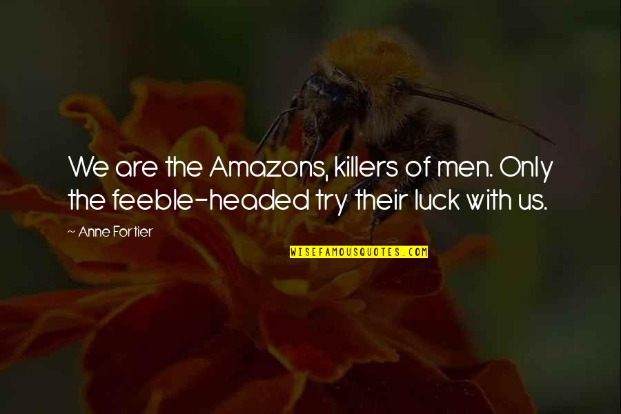 Perapian Adalah Quotes By Anne Fortier: We are the Amazons, killers of men. Only