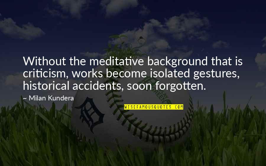 Perapian Natal Quotes By Milan Kundera: Without the meditative background that is criticism, works Perapian Natal Quotes By Milan Kundera: Without the meditative background that is criticism, works