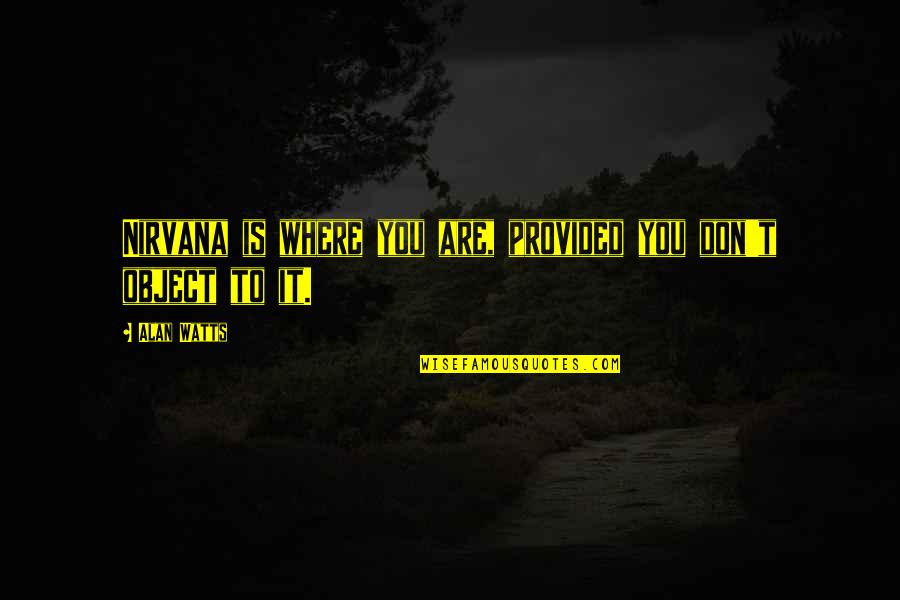 Perasan Bagus Quotes By Alan Watts: Nirvana is where you are, provided you don't