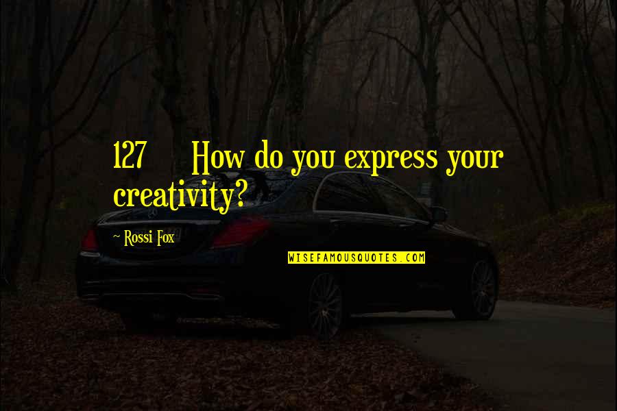Perasan Bagus Quotes By Rossi Fox: 127 How do you express your creativity? Perasan Bagus Quotes By Rossi Fox: 127 How do you express your creativity?