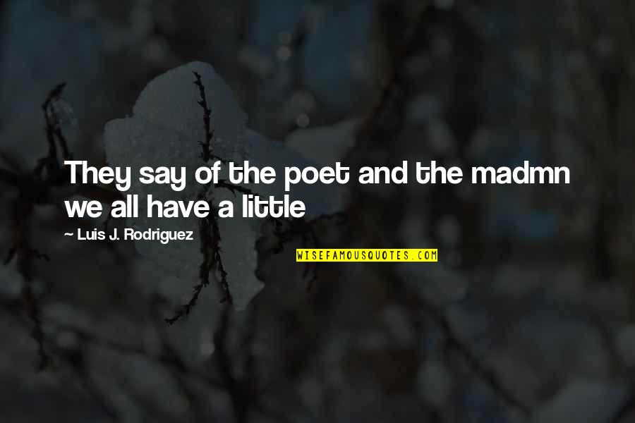 Perasan Malay Quotes By Luis J. Rodriguez: They say of the poet and the madmn