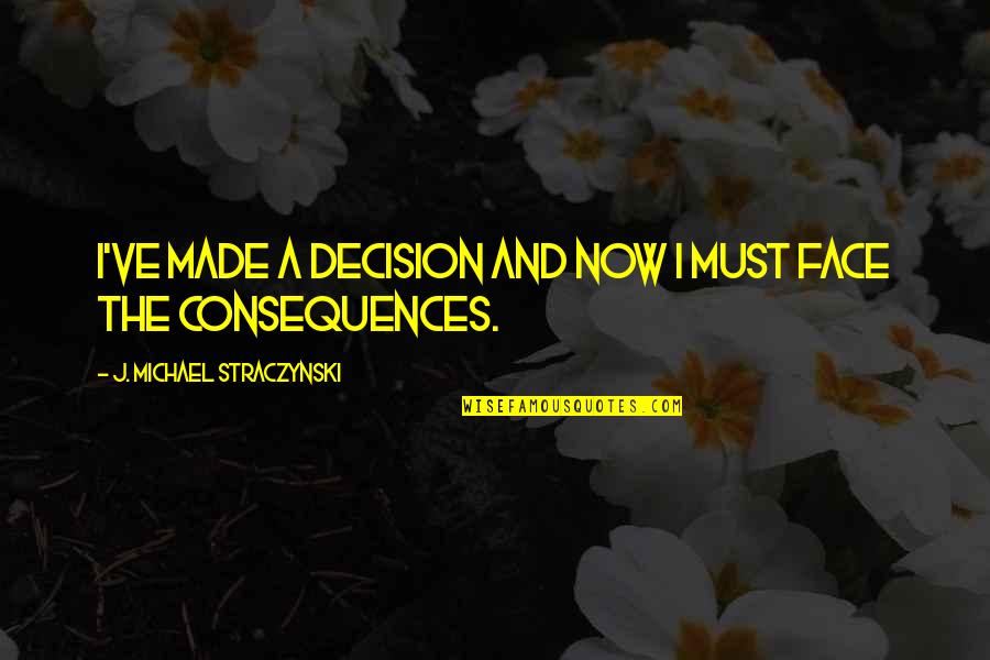 Peratikos Limassol Quotes By J. Michael Straczynski: I've made a decision and now I must Peratikos Limassol Quotes By J. Michael Straczynski: I've made a decision and now I must