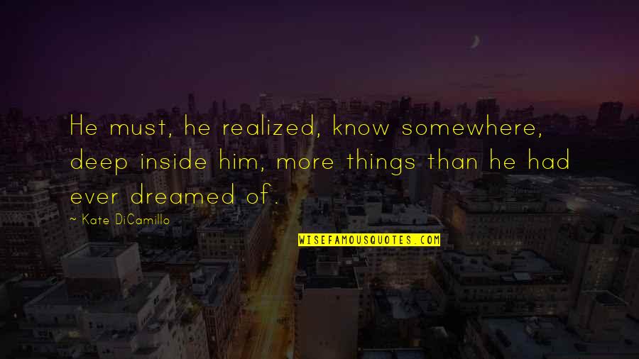 Peratrovich Coin Quotes By Kate DiCamillo: He must, he realized, know somewhere, deep inside