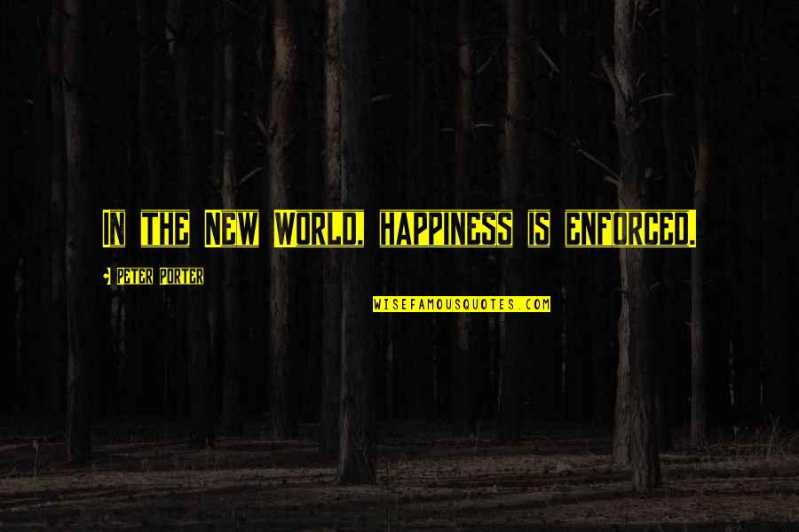 Perawan Diperkosa Quotes By Peter Porter: In the New World, happiness is enforced.