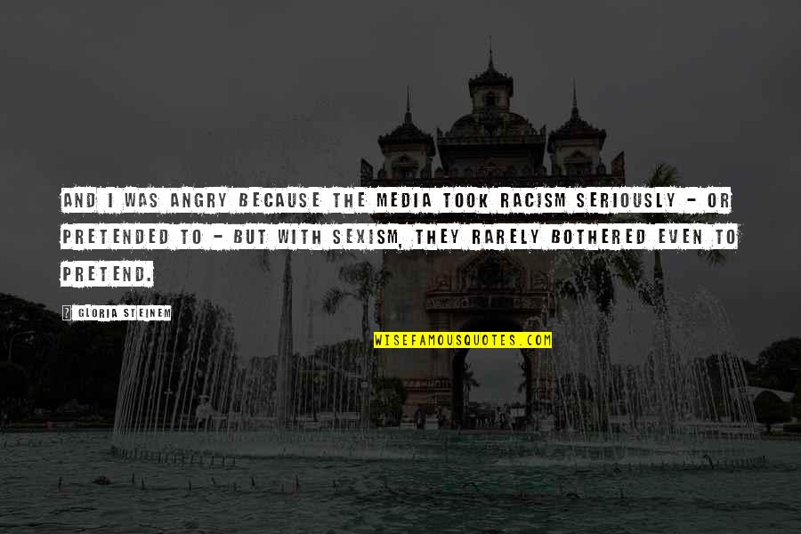Perawan Pecah Quotes By Gloria Steinem: And I was angry because the media took Perawan Pecah Quotes By Gloria Steinem: And I was angry because the media took