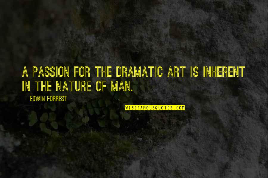 Perawat Quotes By Edwin Forrest: A passion for the dramatic art is inherent