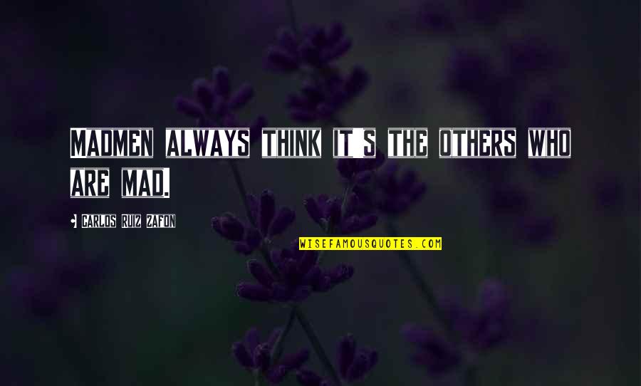 Perayaan Kita Quotes By Carlos Ruiz Zafon: Madmen always think it's the others who are Perayaan Kita Quotes By Carlos Ruiz Zafon: Madmen always think it's the others who are