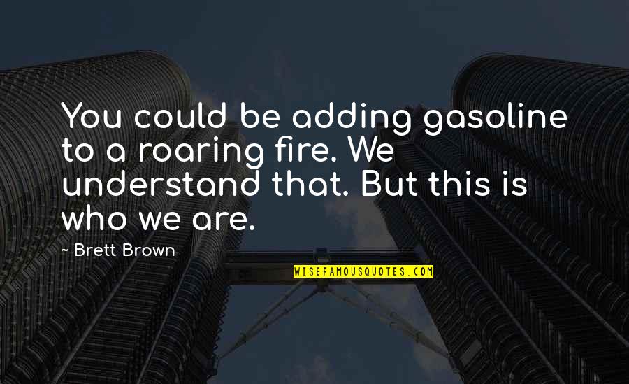 Perazzi High Tech Quotes By Brett Brown: You could be adding gasoline to a roaring