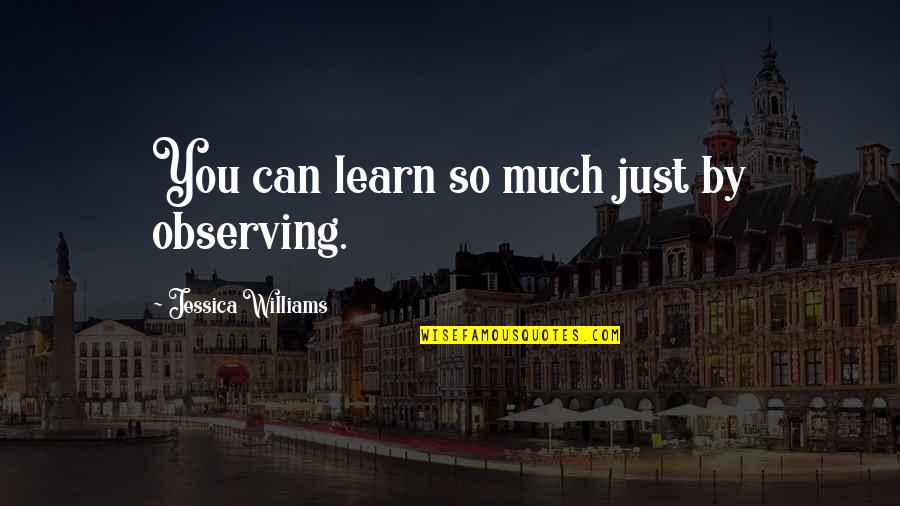 Perazzi High Tech Quotes By Jessica Williams: You can learn so much just by observing.