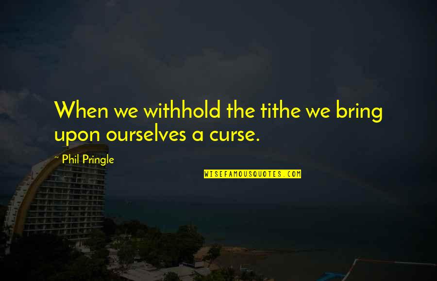 Perazzi Mx5 Quotes By Phil Pringle: When we withhold the tithe we bring upon Perazzi Mx5 Quotes By Phil Pringle: When we withhold the tithe we bring upon