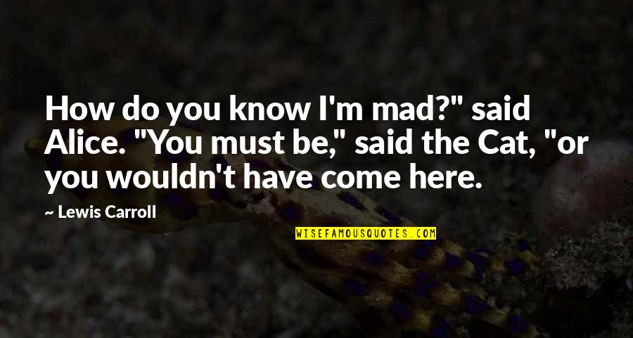Perbankan Dan Quotes By Lewis Carroll: How do you know I'm mad?" said Alice. Perbankan Dan Quotes By Lewis Carroll: How do you know I'm mad?" said Alice.