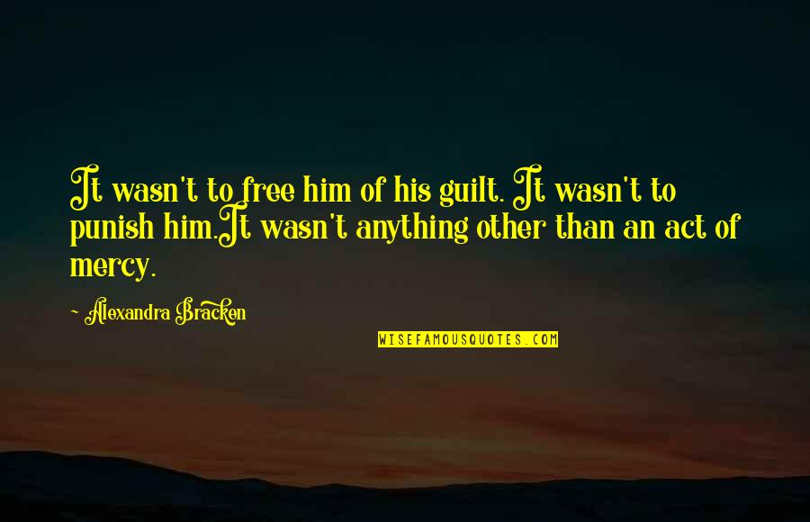 Perbankan Dasar Quotes By Alexandra Bracken: It wasn't to free him of his guilt. Perbankan Dasar Quotes By Alexandra Bracken: It wasn't to free him of his guilt.