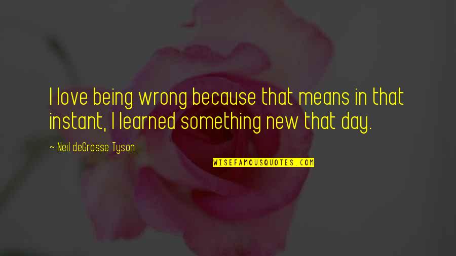 Perbankan Dasar Quotes By Neil DeGrasse Tyson: I love being wrong because that means in Perbankan Dasar Quotes By Neil DeGrasse Tyson: I love being wrong because that means in