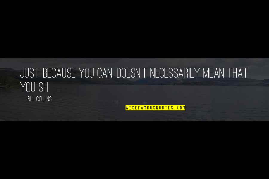 Perbankan Syariah Quotes By Bill Collins: Just because you can, doesn't necessarily mean that