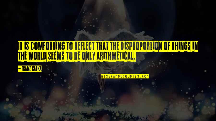 Perbanyak Teman Quotes By Franz Kafka: It is comforting to reflect that the disproportion