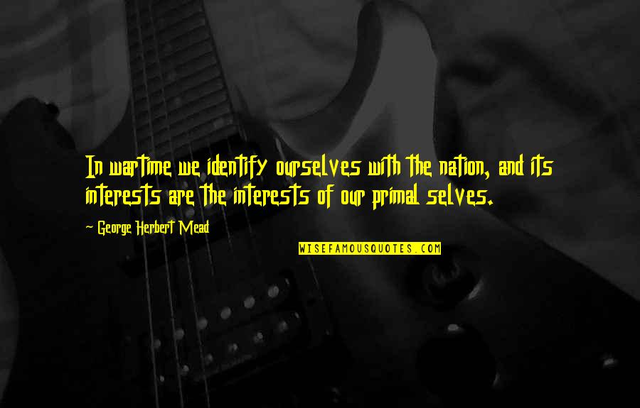 Perbatasan Jawa Quotes By George Herbert Mead: In wartime we identify ourselves with the nation,