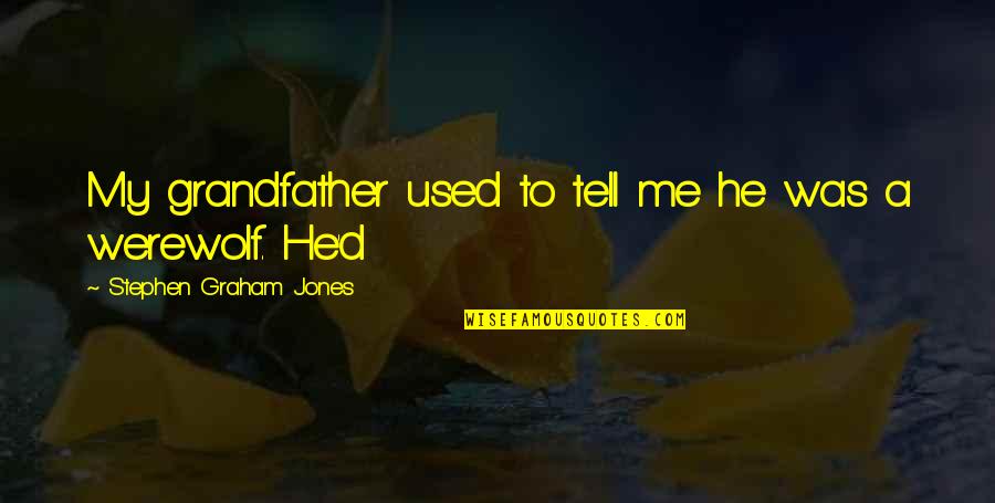 Perbatasan Jawa Quotes By Stephen Graham Jones: My grandfather used to tell me he was Perbatasan Jawa Quotes By Stephen Graham Jones: My grandfather used to tell me he was