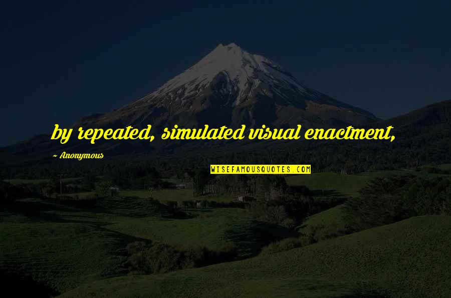 Perbelanjaan Isi Quotes By Anonymous: by repeated, simulated visual enactment,