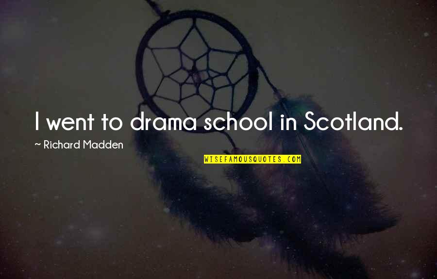 Perbelanjaan Isi Quotes By Richard Madden: I went to drama school in Scotland.