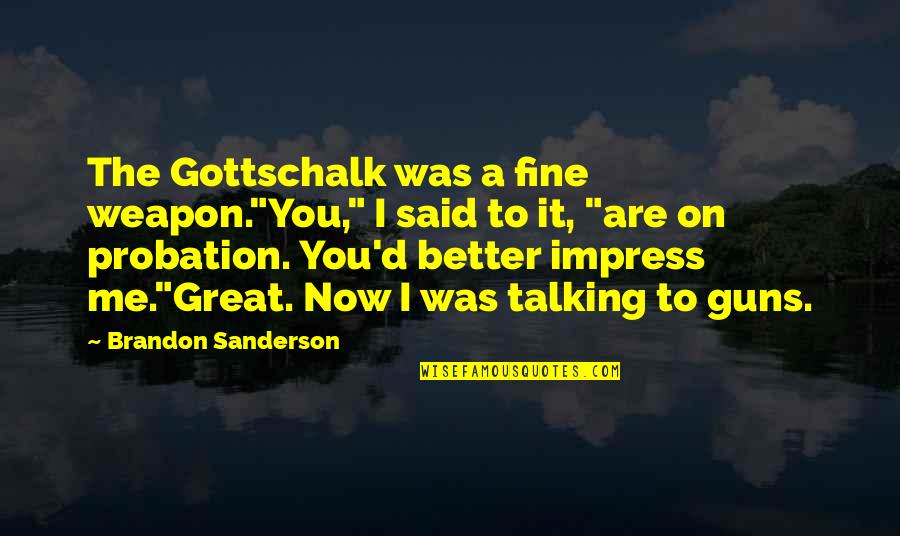 Perbellini Colomba Quotes By Brandon Sanderson: The Gottschalk was a fine weapon."You," I said Perbellini Colomba Quotes By Brandon Sanderson: The Gottschalk was a fine weapon."You," I said