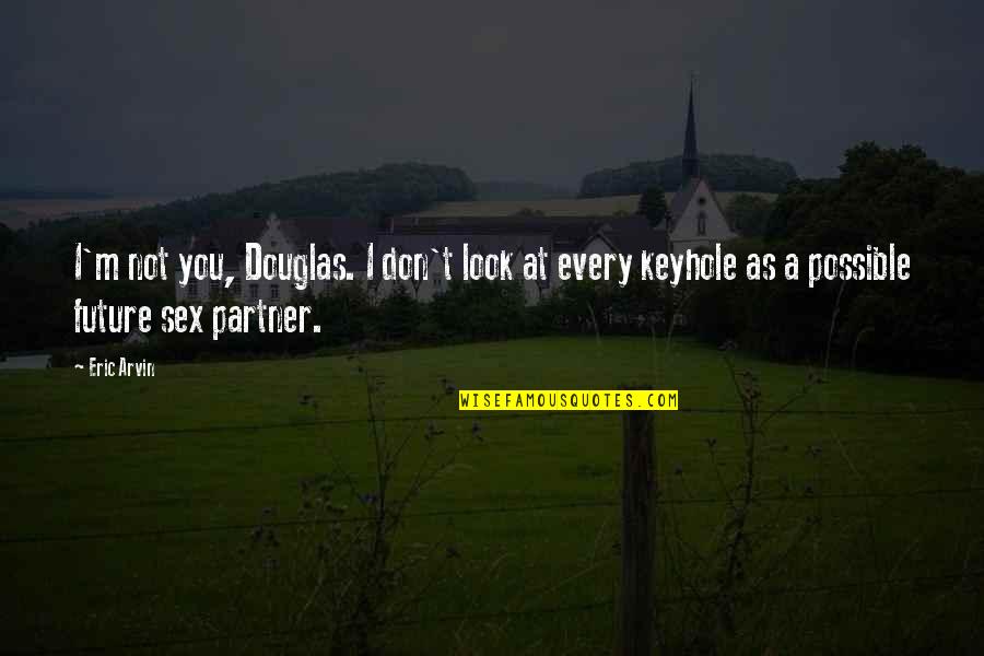 Perbendaharaan Maksud Quotes By Eric Arvin: I'm not you, Douglas. I don't look at
