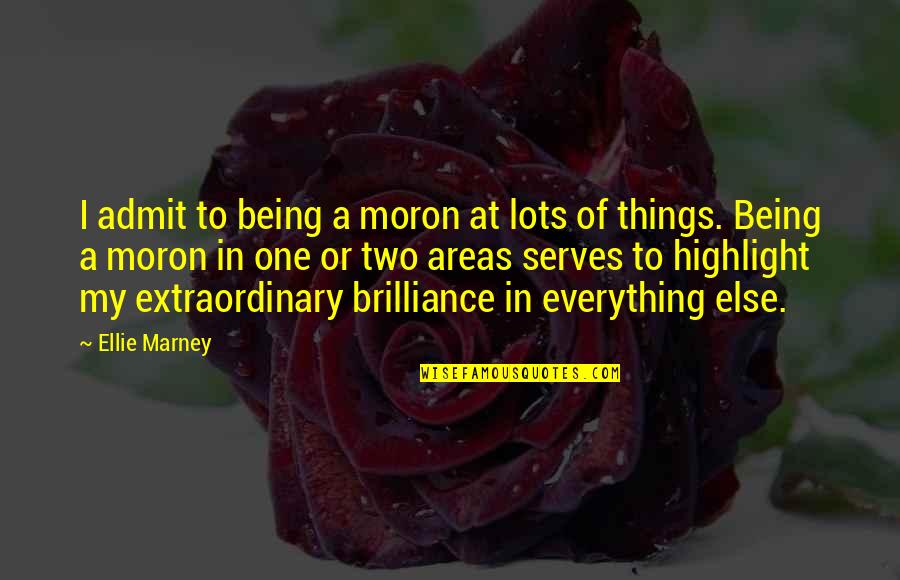 Perbezaan Individu Quotes By Ellie Marney: I admit to being a moron at lots Perbezaan Individu Quotes By Ellie Marney: I admit to being a moron at lots