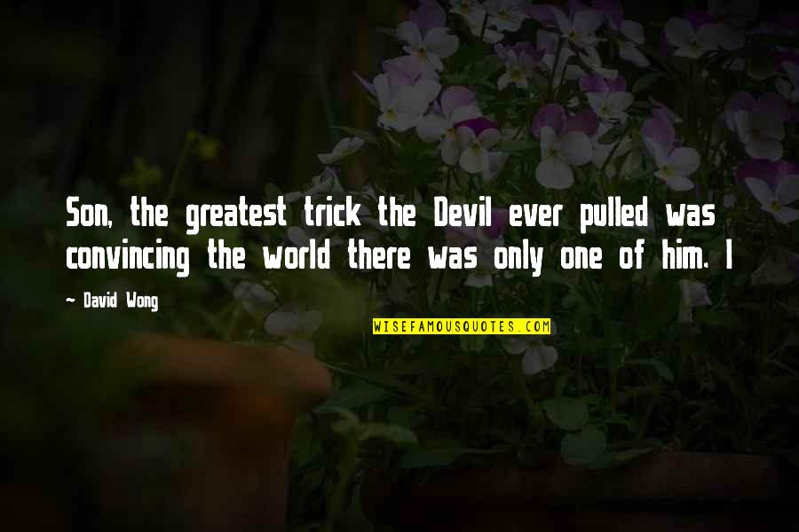 Perbuatan Berlanjut Quotes By David Wong: Son, the greatest trick the Devil ever pulled Perbuatan Berlanjut Quotes By David Wong: Son, the greatest trick the Devil ever pulled